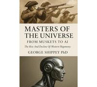 Masters of the Universe From Muskets to AI: The Rise and Decline of Western Hegemony