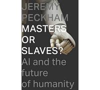 Masters or Slaves?: AI And The Future Of Humanity