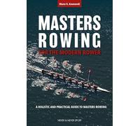 Masters Rowing for the Modern Rower: A Holistic and Practical Guide to Masters Rowing