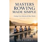 Masters Rowing Made Simple: Coxing, Crew Selection & Race Tactics