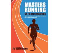 Masters Running - 5K To Half Marathon: Optimised training for peak performance for 35 years and beyond