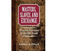 Masters, Slaves, and Exchange: Power's Purchase In The Old South (Cambridge Studies on the American South)