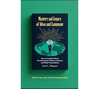 Mastery and Legacy of Ideas and Language.: How to transform the word into an instrument of power, creativity and global transcendence (THE ART OF EXPRESSING IDEAS)