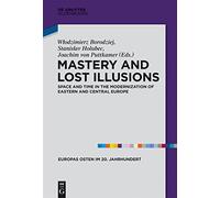 Mastery and Lost Illusions: Space and Time in the Modernization of Eastern and Central Europe (Europas Osten Im 20. Jahrhundert): 5