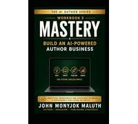 Mastery: Build an AI-Powered Author Business (The AI Author Series)
