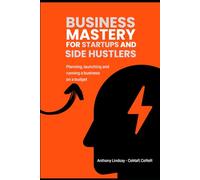 Mastery For Startups and Side Hustlers: Launching and running a business on a budget