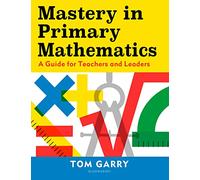 Mastery in Primary Mathematics : A Guide for Teachers and Leaders