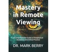 Mastery in Remote Viewing: A Comprehensive Guide to Paraphysical Assistance and Ethical Practice