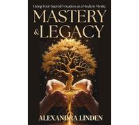 MASTERY & LEGACY: Living Your Sacred Vocation as a Modern Mystic (ADVANCED SERIES - Mastery, Multidimensional Healing & Soul Work)