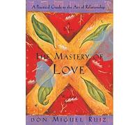 Mastery of Love: A Practical Guide to the Art of Relationship by Miguel Ruiz