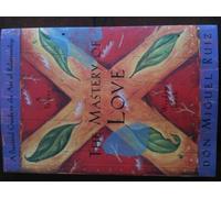 Mastery of Love: A Practical Guide to the Art of Relationship (Toltec Wisdom) (Toltec Wisdom Book)