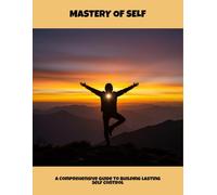 Mastery Of Self: A Comprehensive Guide To Building Lasting Self Control
