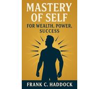 Mastery of Self for Wealth, Power, Success: Mental Discipline for Success and Lasting Inner Power