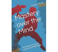 Mastery over the Mind: A Detailed Guide to Vipassana Meditation