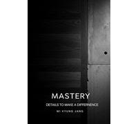 MASTERY: The skill of using details to make a difference
