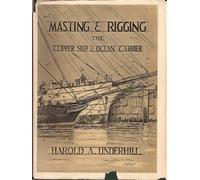 Masting And Rigging. The Clipper Ship & Ocean Carrier. With Authentic Plans, Working Drawings And Details Of The Nineteenth And Twentieth Century Sailing Ship.
