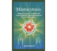 Mastocytosis: Symptoms, Causes, and Treatment: The Mystery Behind Rare Immune Reactions and the Lives They Transform