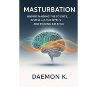Masturbation: Understanding the Science, Dispelling the Myths, and Finding Balance