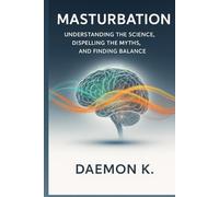 Masturbation: Understanding the Science, Dispelling the Myths, and Finding Balance