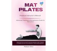 MAT PILATES: Practical Instructor’s Manual: Advanced Teaching, Biomechanics and Structured 34-Exercise Progression Model for Qualified Pilates ... Biomechanics & Applied Physiology Series)