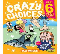 Mat Waugh Crazy Choices for 6 Year Olds: Mad decisions & tricky trivia in Mat Waugh Multicolor