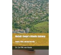 Matadi: Congo’s Atlantic Gateway: Empire, River, and the Port City: 9 (Congo Chronicles Series)