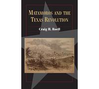 Matamoros and the Texas Revolution (Fred Rider Cotten Popular Histories): Volume 23