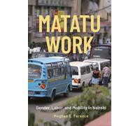 Matatu Work : Gender, Labor, and Mobility in Nairobi