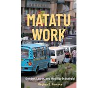Matatu Work: Gender, Labor, and Mobility in Nairobi (Making & Remaking the African City: Studies in Urban Africa)