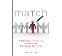 Match : A Systematic, Sane Process for Hiring the Right Person Every Time