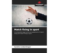 Match fixing in sport: A comparative legal and social assessment of match-fixing and match-fixing in sport