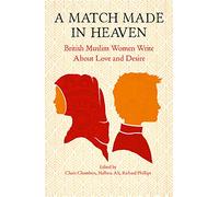 Match Made in Heaven: British Muslim Women Write about Love and Desire