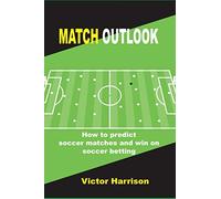 Match Outlook: The Ultimate guide on how to predict soccer matches and win on Soccer betting