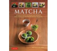 Matcha : Authentic Green Tea Drinks and Dessert Recipes from Japan's Award-Winning Matcha Producer