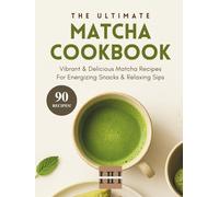 Matcha Cookbook: Creative and Delicious Matcha Recipes (A Season of Flavor: 90 Recipes to Inspire and Explore a Well Loved Favorite)