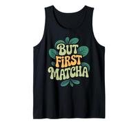 Matcha Latte Tea Lovers But First Matcha Tank Top