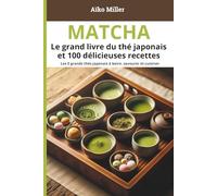 Matcha - Le grand livre du thé japonais et 100 délicieuses recettes: Recettes, bienfaits, préparation et traditions autour du thé vert japonais : ... japonais - L’art de vivre et de déguster)