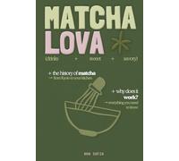 MATCHA LOVA: My Complete Matcha Guide: History, Rituals & Recipes to Replace Coffee