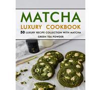 MATCHA LUXURY Cookbook: 50 Luxury Recipe Collection with Matcha Green Tea Powder