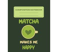 Matcha Makes Me Happy: Composition Notebook Wide Ruled | 100 Pages | 7.5 x 9.75