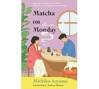 Matcha on Monday: The charming Japanese healing novel by the author of WHAT YOU ARE LOOKING FOR IS IN THE LIBRARY