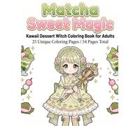 Matcha Sweet Magic: Kawaii Dessert Witch Coloring Book for Adults: 25 Unique Coloring Pages / 50 Pages Total (Sweet Magic Coloring Book Series)