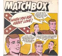 MATCHBOX - MATCHBOX - WHEN YOU ASK ABOUT LOVE 7in [31574]