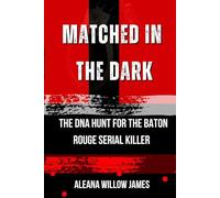 Matched in the Dark: The DNA Hunt for the Baton Rouge Serial Killer: 5 (THE CRIMINAL ARCHITECT)
