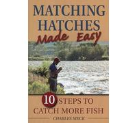 Matching Hatches Made Easy: 10 Steps to Catch More Fish: 10 Steps to Catch More Trout