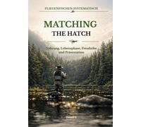 Matching the Hatch in der Praxis: Nahrung, Lebensphase, Fresshöhe und Präsentation am Wasser (Fliegenfischen systematisch)