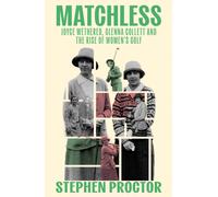 Matchless : Joyce Wethered, Glenna Collett and the Rise of Women’s Golf