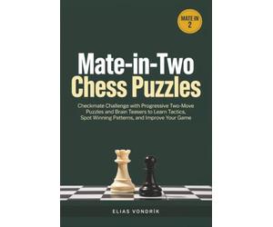 Mate-in-2 Chess Puzzles: Checkmate Challenge with Progressive Two-Move Puzzles and Brain Teasers to Learn Tactics, Spot Winning Patterns, and Improve Your Game