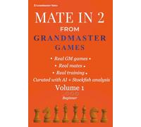 Mate in 2 from Grandmaster Games:: Volume 1 - Beginner | 700+ Two-Move Checkmate Puzzles to Sharpen Calculation & Pattern Recognition | Real Tournament Positions (Grandmaster Mate Series)