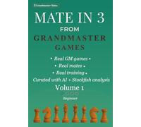 Mate in 3 from Grandmaster Games: Volume 1 - Beginner | 700+ Three-Move Checkmate Puzzles for Calculation & Visualization Training | Real Tournament Positions (Grandmaster Mate Series)